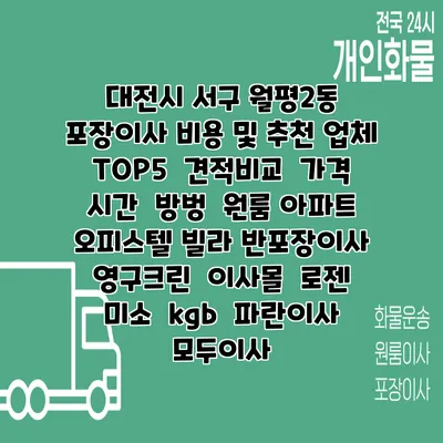 대전시 서구 월평2동 포장이사 비용 및 추천 업체 TOP5 | 견적비교 | 가격 | 시간 | 방벙 | 원룸 아파트 오피스텔 빌라 반포장이사 | 영구크린 | 이사몰 | 로젠 | 미소 | kgb | 파란이사 | 모두이사