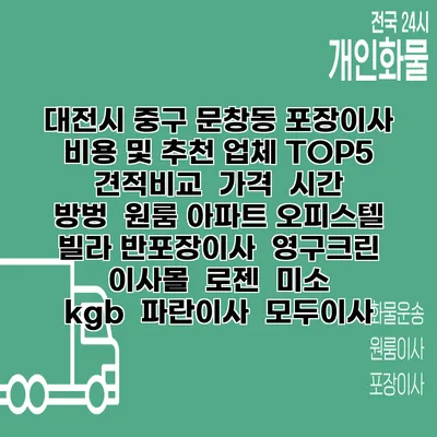 대전시 중구 문창동 포장이사 비용 및 추천 업체 TOP5 | 견적비교 | 가격 | 시간 | 방벙 | 원룸 아파트 오피스텔 빌라 반포장이사 | 영구크린 | 이사몰 | 로젠 | 미소 | kgb | 파란이사 | 모두이사