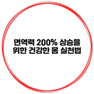 면역력 200% 상승을 위한 건강한 몸 실천법