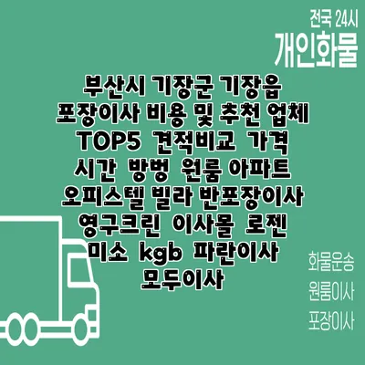 부산시 기장군 기장읍 포장이사 비용 및 추천 업체 TOP5 | 견적비교 | 가격 | 시간 | 방벙 | 원룸 아파트 오피스텔 빌라 반포장이사 | 영구크린 | 이사몰 | 로젠 | 미소 | kgb | 파란이사 | 모두이사
