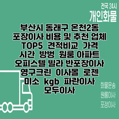 부산시 동래구 온천2동 포장이사 비용 및 추천 업체 TOP5 | 견적비교 | 가격 | 시간 | 방벙 | 원룸 아파트 오피스텔 빌라 반포장이사 | 영구크린 | 이사몰 | 로젠 | 미소 | kgb | 파란이사 | 모두이사