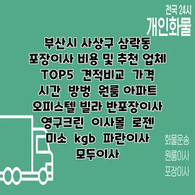 부산시 사상구 삼락동 포장이사 비용 및 추천 업체 TOP5 | 견적비교 | 가격 | 시간 | 방벙 | 원룸 아파트 오피스텔 빌라 반포장이사 | 영구크린 | 이사몰 | 로젠 | 미소 | kgb | 파란이사 | 모두이사