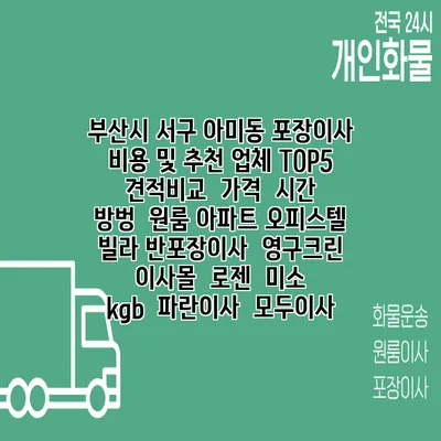 부산시 서구 아미동 포장이사 비용 및 추천 업체 TOP5 | 견적비교 | 가격 | 시간 | 방벙 | 원룸 아파트 오피스텔 빌라 반포장이사 | 영구크린 | 이사몰 | 로젠 | 미소 | kgb | 파란이사 | 모두이사
