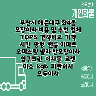 부산시 해운대구 좌4동 포장이사 비용 및 추천 업체 TOP5 | 견적비교 | 가격 | 시간 | 방벙 | 원룸 아파트 오피스텔 빌라 반포장이사 | 영구크린 | 이사몰 | 로젠 | 미소 | kgb | 파란이사 | 모두이사