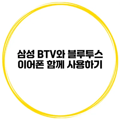 삼성 BTV와 블루투스 이어폰 함께 사용하기