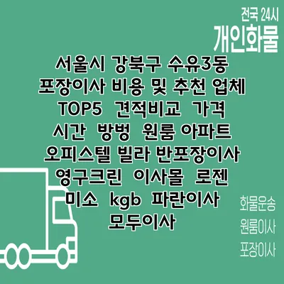 서울시 강북구 수유3동 포장이사 비용 및 추천 업체 TOP5 | 견적비교 | 가격 | 시간 | 방벙 | 원룸 아파트 오피스텔 빌라 반포장이사 | 영구크린 | 이사몰 | 로젠 | 미소 | kgb | 파란이사 | 모두이사