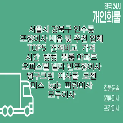 서울시 강북구 인수동 포장이사 비용 및 추천 업체 TOP5 | 견적비교 | 가격 | 시간 | 방벙 | 원룸 아파트 오피스텔 빌라 반포장이사 | 영구크린 | 이사몰 | 로젠 | 미소 | kgb | 파란이사 | 모두이사
