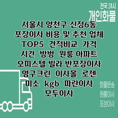 서울시 양천구 신정6동 포장이사 비용 및 추천 업체 TOP5 | 견적비교 | 가격 | 시간 | 방벙 | 원룸 아파트 오피스텔 빌라 반포장이사 | 영구크린 | 이사몰 | 로젠 | 미소 | kgb | 파란이사 | 모두이사