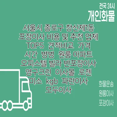 서울시 종로구 창신제1동 포장이사 비용 및 추천 업체 TOP5 | 견적비교 | 가격 | 시간 | 방벙 | 원룸 아파트 오피스텔 빌라 반포장이사 | 영구크린 | 이사몰 | 로젠 | 미소 | kgb | 파란이사 | 모두이사
