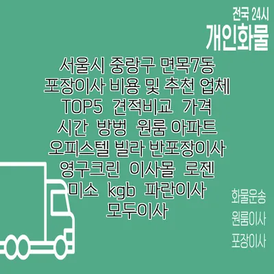 서울시 중랑구 면목7동 포장이사 비용 및 추천 업체 TOP5 | 견적비교 | 가격 | 시간 | 방벙 | 원룸 아파트 오피스텔 빌라 반포장이사 | 영구크린 | 이사몰 | 로젠 | 미소 | kgb | 파란이사 | 모두이사