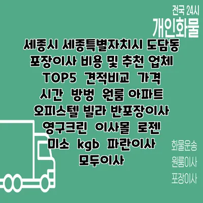세종시 세종특별자치시 도담동 포장이사 비용 및 추천 업체 TOP5 | 견적비교 | 가격 | 시간 | 방벙 | 원룸 아파트 오피스텔 빌라 반포장이사 | 영구크린 | 이사몰 | 로젠 | 미소 | kgb | 파란이사 | 모두이사