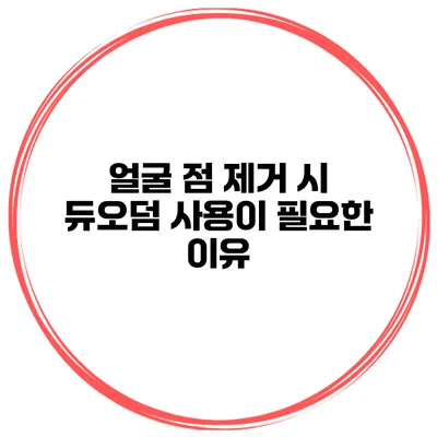 얼굴 점 제거 시 듀오덤 사용이 필요한 이유
