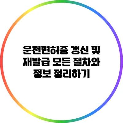 운전면허증 갱신 및 재발급: 모든 절차와 정보 정리하기