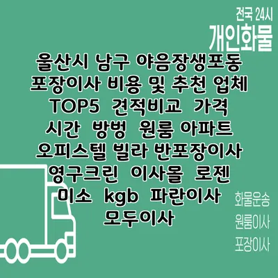 울산시 남구 야음장생포동 포장이사 비용 및 추천 업체 TOP5 | 견적비교 | 가격 | 시간 | 방벙 | 원룸 아파트 오피스텔 빌라 반포장이사 | 영구크린 | 이사몰 | 로젠 | 미소 | kgb | 파란이사 | 모두이사