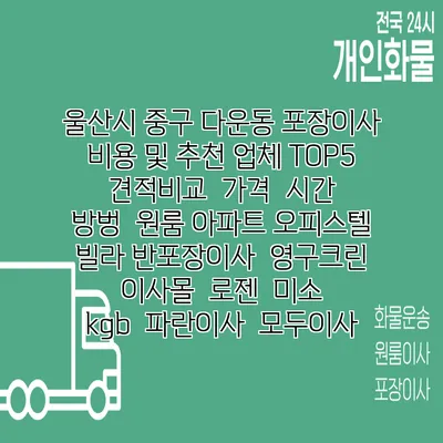 울산시 중구 다운동 포장이사 비용 및 추천 업체 TOP5 | 견적비교 | 가격 | 시간 | 방벙 | 원룸 아파트 오피스텔 빌라 반포장이사 | 영구크린 | 이사몰 | 로젠 | 미소 | kgb | 파란이사 | 모두이사