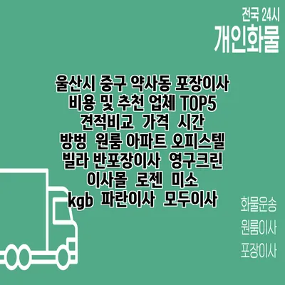 울산시 중구 약사동 포장이사 비용 및 추천 업체 TOP5 | 견적비교 | 가격 | 시간 | 방벙 | 원룸 아파트 오피스텔 빌라 반포장이사 | 영구크린 | 이사몰 | 로젠 | 미소 | kgb | 파란이사 | 모두이사