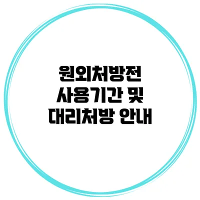 원외처방전 사용기간 및 대리처방 안내