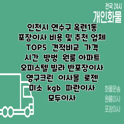 인천시 연수구 옥련1동 포장이사 비용 및 추천 업체 TOP5 | 견적비교 | 가격 | 시간 | 방벙 | 원룸 아파트 오피스텔 빌라 반포장이사 | 영구크린 | 이사몰 | 로젠 | 미소 | kgb | 파란이사 | 모두이사