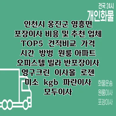 인천시 옹진군 영흥면 포장이사 비용 및 추천 업체 TOP5 | 견적비교 | 가격 | 시간 | 방벙 | 원룸 아파트 오피스텔 빌라 반포장이사 | 영구크린 | 이사몰 | 로젠 | 미소 | kgb | 파란이사 | 모두이사