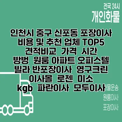 인천시 중구 신포동 포장이사 비용 및 추천 업체 TOP5 | 견적비교 | 가격 | 시간 | 방벙 | 원룸 아파트 오피스텔 빌라 반포장이사 | 영구크린 | 이사몰 | 로젠 | 미소 | kgb | 파란이사 | 모두이사