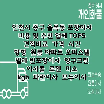 인천시 중구 율목동 포장이사 비용 및 추천 업체 TOP5 | 견적비교 | 가격 | 시간 | 방벙 | 원룸 아파트 오피스텔 빌라 반포장이사 | 영구크린 | 이사몰 | 로젠 | 미소 | kgb | 파란이사 | 모두이사