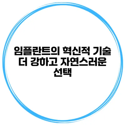 임플란트의 혁신적 기술 더 강하고 자연스러운 선택