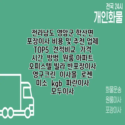 전라남도 영암군 학산면 포장이사 비용 및 추천 업체 TOP5 | 견적비교 | 가격 | 시간 | 방벙 | 원룸 아파트 오피스텔 빌라 반포장이사 | 영구크린 | 이사몰 | 로젠 | 미소 | kgb | 파란이사 | 모두이사