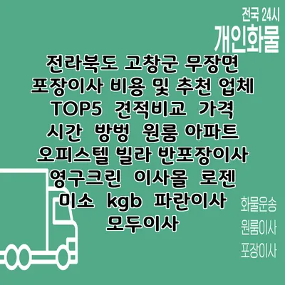 전라북도 고창군 무장면 포장이사 비용 및 추천 업체 TOP5 | 견적비교 | 가격 | 시간 | 방벙 | 원룸 아파트 오피스텔 빌라 반포장이사 | 영구크린 | 이사몰 | 로젠 | 미소 | kgb | 파란이사 | 모두이사