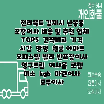 전라북도 김제시 난봉동 포장이사 비용 및 추천 업체 TOP5 | 견적비교 | 가격 | 시간 | 방벙 | 원룸 아파트 오피스텔 빌라 반포장이사 | 영구크린 | 이사몰 | 로젠 | 미소 | kgb | 파란이사 | 모두이사