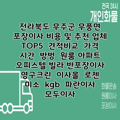 전라북도 무주군 무풍면 포장이사 비용 및 추천 업체 TOP5 | 견적비교 | 가격 | 시간 | 방벙 | 원룸 아파트 오피스텔 빌라 반포장이사 | 영구크린 | 이사몰 | 로젠 | 미소 | kgb | 파란이사 | 모두이사