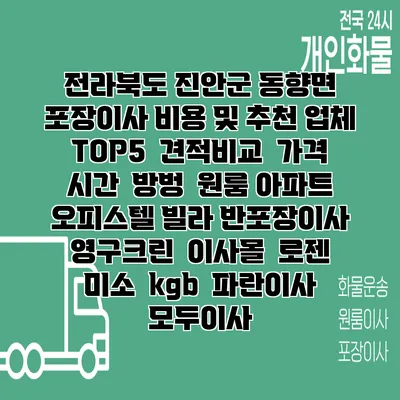 전라북도 진안군 동향면 포장이사 비용 및 추천 업체 TOP5 | 견적비교 | 가격 | 시간 | 방벙 | 원룸 아파트 오피스텔 빌라 반포장이사 | 영구크린 | 이사몰 | 로젠 | 미소 | kgb | 파란이사 | 모두이사