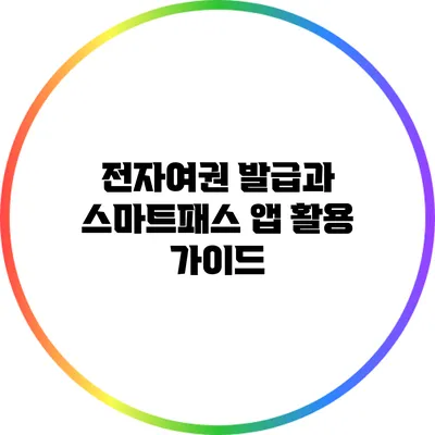 전자여권 발급과 스마트패스 앱 활용 가이드
