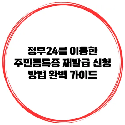 정부24를 이용한 주민등록증 재발급 신청 방법 완벽 가이드