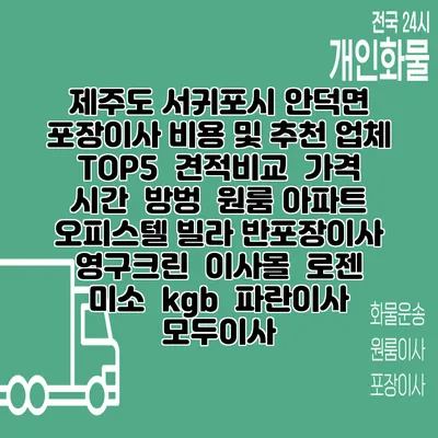 제주도 서귀포시 안덕면 포장이사 비용 및 추천 업체 TOP5 | 견적비교 | 가격 | 시간 | 방벙 | 원룸 아파트 오피스텔 빌라 반포장이사 | 영구크린 | 이사몰 | 로젠 | 미소 | kgb | 파란이사 | 모두이사