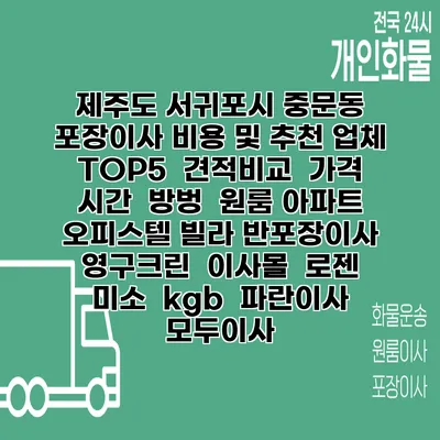 제주도 서귀포시 중문동 포장이사 비용 및 추천 업체 TOP5 | 견적비교 | 가격 | 시간 | 방벙 | 원룸 아파트 오피스텔 빌라 반포장이사 | 영구크린 | 이사몰 | 로젠 | 미소 | kgb | 파란이사 | 모두이사