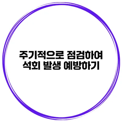 주기적으로 점검하여 석회 발생 예방하기