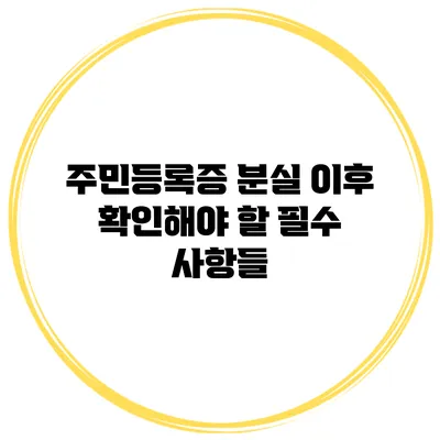 주민등록증 분실 이후 확인해야 할 필수 사항들