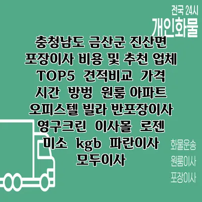 충청남도 금산군 진산면 포장이사 비용 및 추천 업체 TOP5 | 견적비교 | 가격 | 시간 | 방벙 | 원룸 아파트 오피스텔 빌라 반포장이사 | 영구크린 | 이사몰 | 로젠 | 미소 | kgb | 파란이사 | 모두이사