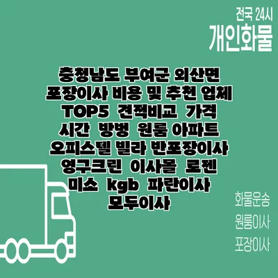 충청남도 부여군 외산면 포장이사 비용 및 추천 업체 TOP5 | 견적비교 | 가격 | 시간 | 방벙 | 원룸 아파트 오피스텔 빌라 반포장이사 | 영구크린 | 이사몰 | 로젠 | 미소 | kgb | 파란이사 | 모두이사
