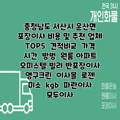 충청남도 서산시 운산면 포장이사 비용 및 추천 업체 TOP5 | 견적비교 | 가격 | 시간 | 방벙 | 원룸 아파트 오피스텔 빌라 반포장이사 | 영구크린 | 이사몰 | 로젠 | 미소 | kgb | 파란이사 | 모두이사