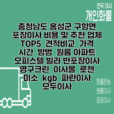 충청남도 홍성군 구항면 포장이사 비용 및 추천 업체 TOP5 | 견적비교 | 가격 | 시간 | 방벙 | 원룸 아파트 오피스텔 빌라 반포장이사 | 영구크린 | 이사몰 | 로젠 | 미소 | kgb | 파란이사 | 모두이사