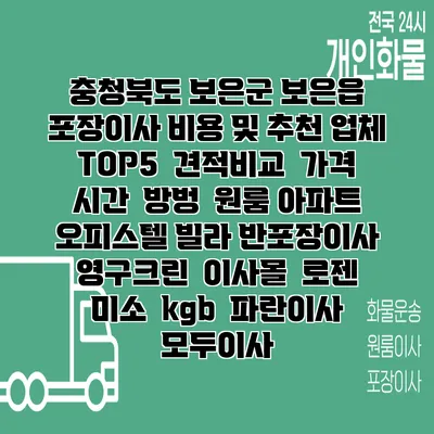 충청북도 보은군 보은읍 포장이사 비용 및 추천 업체 TOP5 | 견적비교 | 가격 | 시간 | 방벙 | 원룸 아파트 오피스텔 빌라 반포장이사 | 영구크린 | 이사몰 | 로젠 | 미소 | kgb | 파란이사 | 모두이사