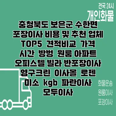 충청북도 보은군 수한면 포장이사 비용 및 추천 업체 TOP5 | 견적비교 | 가격 | 시간 | 방벙 | 원룸 아파트 오피스텔 빌라 반포장이사 | 영구크린 | 이사몰 | 로젠 | 미소 | kgb | 파란이사 | 모두이사
