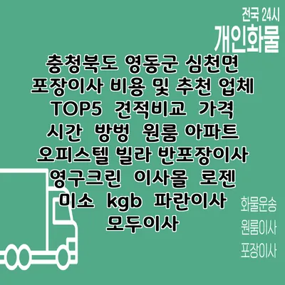 충청북도 영동군 심천면 포장이사 비용 및 추천 업체 TOP5 | 견적비교 | 가격 | 시간 | 방벙 | 원룸 아파트 오피스텔 빌라 반포장이사 | 영구크린 | 이사몰 | 로젠 | 미소 | kgb | 파란이사 | 모두이사