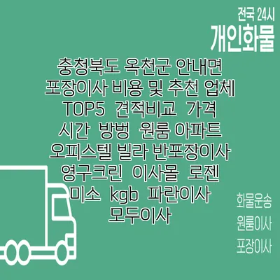충청북도 옥천군 안내면 포장이사 비용 및 추천 업체 TOP5 | 견적비교 | 가격 | 시간 | 방벙 | 원룸 아파트 오피스텔 빌라 반포장이사 | 영구크린 | 이사몰 | 로젠 | 미소 | kgb | 파란이사 | 모두이사