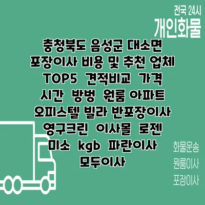 충청북도 음성군 대소면 포장이사 비용 및 추천 업체 TOP5 | 견적비교 | 가격 | 시간 | 방벙 | 원룸 아파트 오피스텔 빌라 반포장이사 | 영구크린 | 이사몰 | 로젠 | 미소 | kgb | 파란이사 | 모두이사