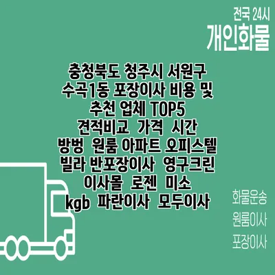 충청북도 청주시 서원구 수곡1동 포장이사 비용 및 추천 업체 TOP5 | 견적비교 | 가격 | 시간 | 방벙 | 원룸 아파트 오피스텔 빌라 반포장이사 | 영구크린 | 이사몰 | 로젠 | 미소 | kgb | 파란이사 | 모두이사