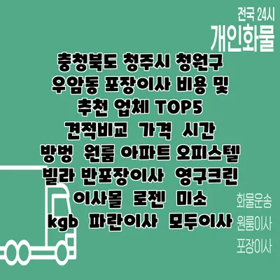 충청북도 청주시 청원구 우암동 포장이사 비용 및 추천 업체 TOP5 | 견적비교 | 가격 | 시간 | 방벙 | 원룸 아파트 오피스텔 빌라 반포장이사 | 영구크린 | 이사몰 | 로젠 | 미소 | kgb | 파란이사 | 모두이사