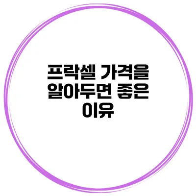 프락셀 가격을 알아두면 좋은 이유