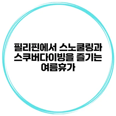 필리핀에서 스노쿨링과 스쿠버다이빙을 즐기는 여름휴가